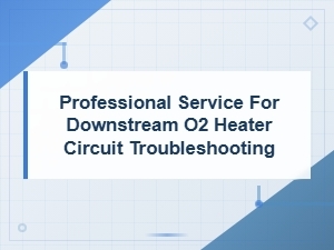 Downstream O2 Heater Circuit Troubleshooting Service and Repair
