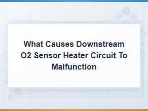 What Causes a Downstream O2 Sensor Heater Circuit Issue