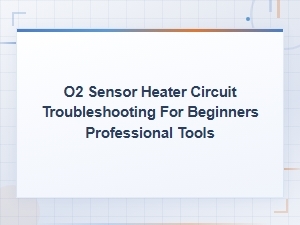 Essential Professional Tools for O2 Sensor Heater Circuit Troubleshooting