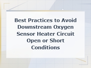 Preventive Maintenance Tips for Downstream O2 Sensor Heater Circuit Issues