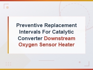 Preventive Replacement Intervals for Downstream O2 Sensor Heater Maintenance