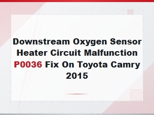 How to Fix P0036 Downstream Oxygen Sensor Heater Circuit Malfunction on a 2015 Toyota Camry