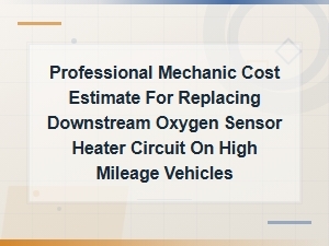 Downstream O2 Sensor Heater Circuit Replacement Cost Estimate for High Mileage Vehicles