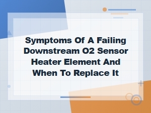 Downstream O2 Sensor Heater Failure: Symptoms & Replacement Guide
